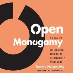 Open Monogamy: A Guide to Co-Creating Your Ideal Relationship Agreement - Nelson, Tammy