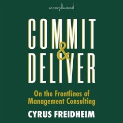 Commit and Deliver: On the Frontlines of Management Consulting - Freidheim, Cyrus