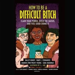 How to Be a Difficult Bitch: Claim Your Power, Ditch the Haters, and Feel Good Doing It - Bondy, Halley; Fernandez, Mary C.; Pruitt-Young, Sharon Lynn