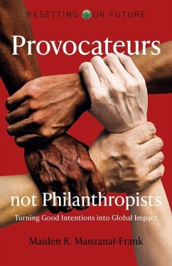 Resetting Our Future: Provocateurs not Philanthropists - Turning Good Intentions into Global Impact - Manzanal-frank, Maiden