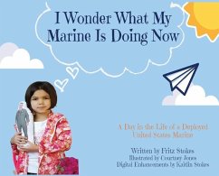 I Wonder What My Marine Is Doing Now: A Day in the Life of a Deployed United States Marine - Stokes, Fritz