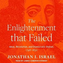 The Enlightenment That Failed: Ideas, Revolution, and Democratic Defeat, 1748-1830 - Israel, Jonathan I.