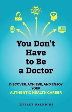 You Don't Have to Be a Doctor: Discover, Achieve, and Enjoy Your Authentic Health Career - Oxendine, Jeffrey