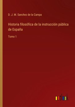 Historia filosófica de la instrucción pública de España - Sanchez de la Campa, D. J. M.