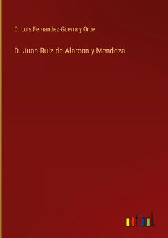 D. Juan Ruiz de Alarcon y Mendoza - Fernandez-Guerra y Orbe, D. Luis