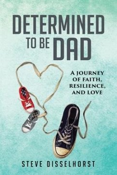 Determined To Be Dad: A Journey of Faith, Resilience, and Love - Disselhorst, Steve