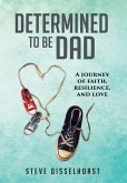 Determined To Be Dad: A Journey of Faith, Resilience, and Love
