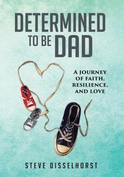 Determined To Be Dad: A Journey of Faith, Resilience, and Love - Disselhorst, Steve