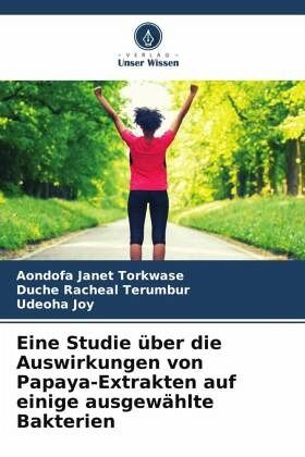 Eine Studie über die Auswirkungen von Papaya-Extrakten auf einige ausgewählte Bakterien Eine Studie über die Auswirkungen von Papaya-Extrakten auf einige ausgewählte Bakterien