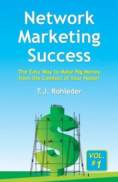 Network Marketing Success, Vol. 1: The Easy Way to Make Big Money from the Comfort of Your Home! - Rohleder, T. J.