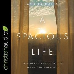 A Spacious Life: Trading Hustle and Hurry for the Goodness of Limits - Hales, Ashley