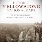 Historic Yellowstone National Park: The Stories Behind the World's First National Park