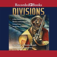 Divisions: A New History of Racism and Resistance in America's World War II Military - Guglielmo, Thomas A.