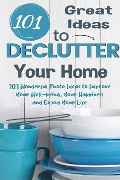 101 Great Ideas to Declutter Your Home 101 Wonderful Photo Ideas to Improve Your Well-being, Your Happiness and Enjoy Your Life (eBook, ePUB) - Colajuta, Jim