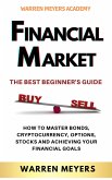 Financial Market the Best Beginner's Guide How to Master Bonds, Cryptocurrency, Options, Stocks and Achieving Your Financial Goals (WARREN MEYERS, #1) (eBook, ePUB)