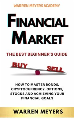 Financial Market the Best Beginner's Guide How to Master Bonds, Cryptocurrency, Options, Stocks and Achieving Your Financial Goals (WARREN MEYERS, #1) (eBook, ePUB) - Meyers, Warren