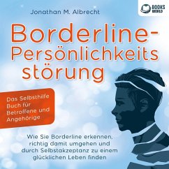 Borderline-Persönlichkeitsstörung - Das Selbsthilfe Buch für Betroffene und Angehörige: Wie Sie Borderline erkennen, richtig damit umgehen und durch Selbstakzeptanz zu einem glücklichen Leben finden (MP3-Download) - Albrecht, Jonathan M.