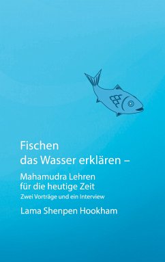 Fischen das Wasser erklären - Mahamudra Lehren für die heutige Zeit (eBook, ePUB)