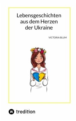Lebensgeschichten aus dem Herzen der Ukraine - Blum, Victoria