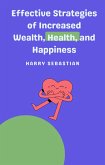 Effective Strategies of Increased Wealth, Health, and Happiness (eBook, ePUB) Effective Strategies of Increased Wealth, Health, and Happiness (eBook, ePUB)