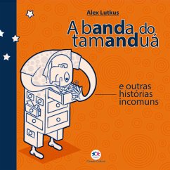 A banda do tamanduá e outras histórias incomuns (eBook, ePUB) - Lutkus, Alex