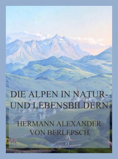 Die Alpen in Natur- und Lebensbildern (eBook, ePUB) - Berlepsch, Hermann Alexander Von