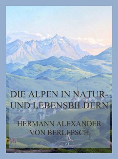 Die Alpen in Natur- und Lebensbildern (eBook, ePUB) - von Berlepsch, Hermann Alexander