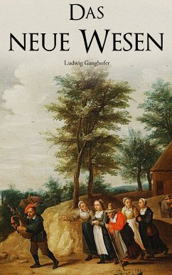 Das neue Wesen (eBook, ePUB) - Ganghofer, Ludwig