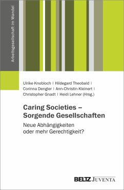 Caring Societies - Sorgende Gesellschaften - Knobloch, Ulrike; Theobald, Hildegard; Dengler, Corinna; Kleinert, Ann-Christin; Gnadt, Christopher; Lehner, Heidi