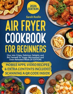 Air Fryer Cookbook for Beginners: Dive into Crispy, Delicious Delights and Bid Farewell to Soggy Microwaved and Oven-Reheated Meals [IV EDITION] (eBook, ePUB) - Roslin, Sarah