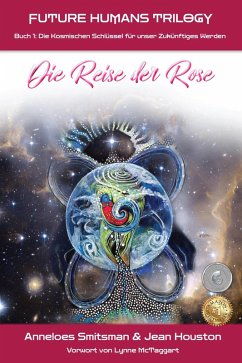 Die Reise der Rose: Die Kosmischen Schlüssel für unser Zukünftiges Werden (Future Humans Trilogy, #1) (eBook, ePUB) - Smitsman, Anneloes; Houston, Jean