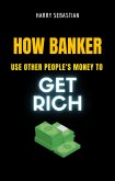 How Banker Use Other People's Money To Get Rich (eBook, ePUB)