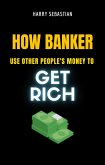 How Banker Use Other People's Money To Get Rich (eBook, ePUB) How Banker Use Other People's Money To Get Rich (eBook, ePUB)