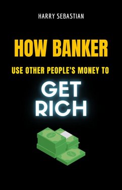 How Banker Use Other People's Money To Get Rich (eBook, ePUB) - Sebastian, Harry