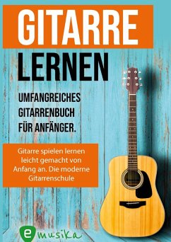 Gitarre lernen - umfangreiches Gitarrenbuch für Anfänger und Wiedereinsteiger - Schulz, Sebastian;Schmidt, Jonah