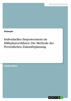 Individuelles Empowerment im Hilfeplanverfahren. Die Methode der Persönlichen Zukunftsplanung - Anonymous