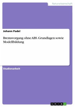 Bremsvorgang ohne ABS. Grundlagen sowie Modellbildung - Padel, Johann