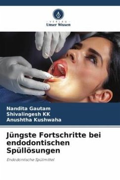 Jüngste Fortschritte bei endodontischen Spüllösungen - Gautam, Nandita;KK, Shivalingesh;Kushwaha, Anushtha