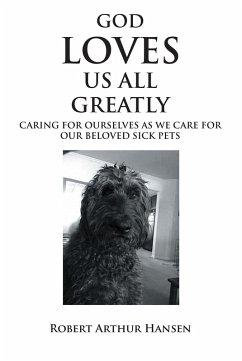 God Loves Us All Greatly: Caring for Ourselves as We Care for Our Beloved Sick Pets (eBook, ePUB) - Hansen, Robert Arthur