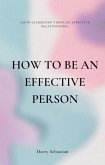 How to Be an Effective Person: Good Leadership Through Effective Relationships (eBook, ePUB)