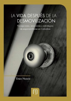 La vida después de la desmovilización: percepciones, emociones y estrategias de exparamilitares en Colombia (eBook, PDF) - Nussio, Enzo