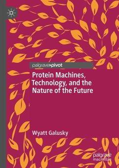 Protein Machines, Technology, and the Nature of the Future (eBook, PDF) - Galusky, Wyatt