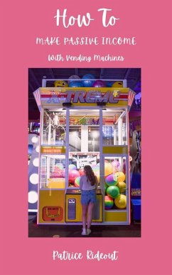 How To Make Passive Income with Vending Machines (eBook, ePUB) - Rideout, Patrice