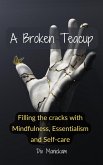 A Broken Teacup - Filling the cracks with mindfulness, essentialism and self-care (eBook, ePUB)