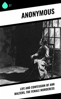Cover Life and Confession of Ann Walters, the Female Murderess (eBook, ePUB)