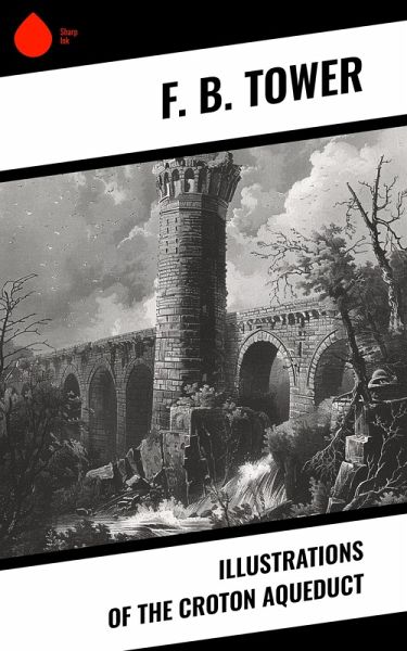 Illustrations of the Croton Aqueduct (eBook, ePUB) Illustrations of the Croton Aqueduct (eBook, ePUB)