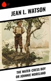 The Water-Cress Boy or Johnnie Moreland (eBook, ePUB)