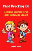 Child Proofing 101: Because You Can't Put Kids in Bubble Wrap! (eBook, ePUB) Child Proofing 101: Because You Can't Put Kids in Bubble Wrap! (eBook, ePUB)