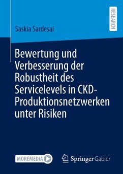 Bewertung und Verbesserung der Robustheit des Servicelevels in CKD-Produktionsnetzwerken unter Risiken - Sardesai, Saskia
