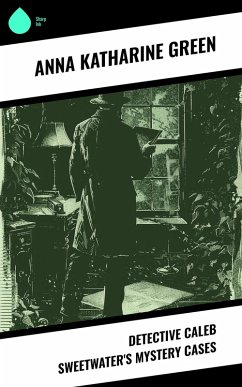 Detective Caleb Sweetwater's Mystery Cases (eBook, ePUB) - Green, Anna Katharine